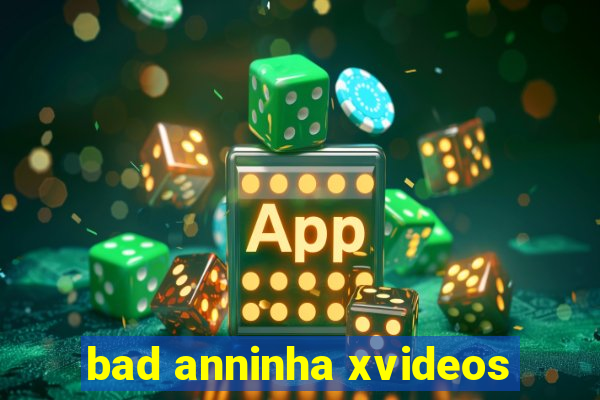 bad anninha xvideos